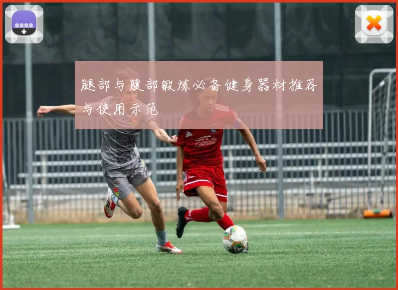 腿部与腹部锻炼必备健身器材推荐与使用示范