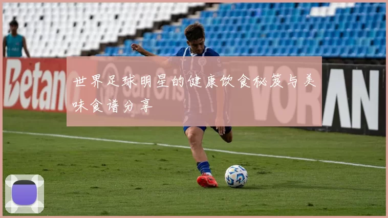 世界足球明星的健康饮食秘笈与美味食谱分享