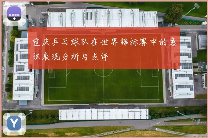 重庆乒乓球队在世界锦标赛中的意识表现分析与点评