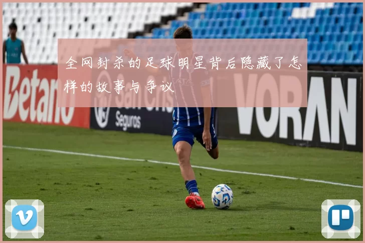 全网封杀的足球明星背后隐藏了怎样的故事与争议