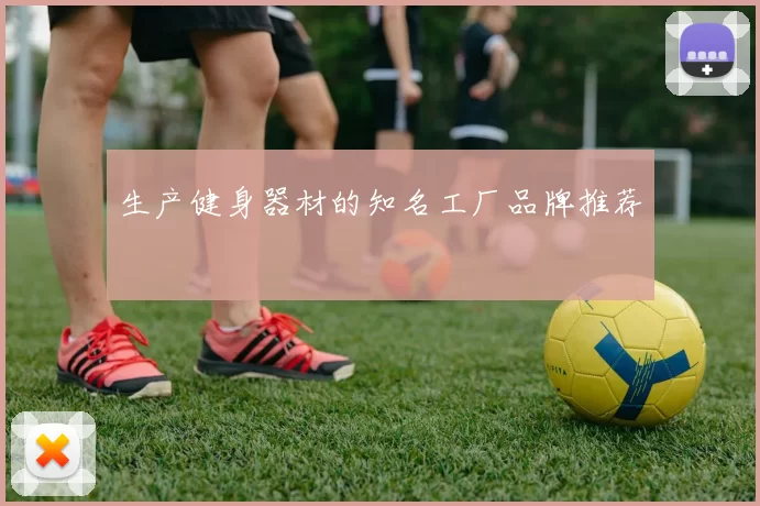 生产健身器材的知名工厂品牌推荐