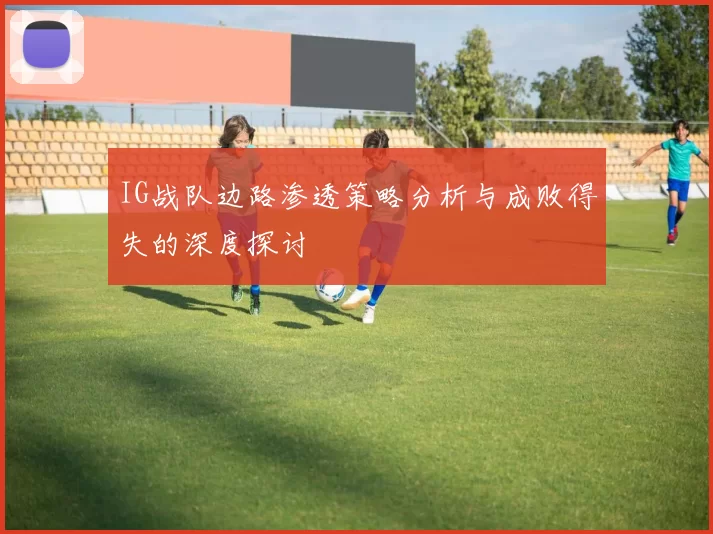 IG战队边路渗透策略分析与成败得失的深度探讨