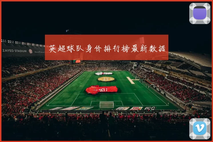 英超球队身价排行榜最新数据