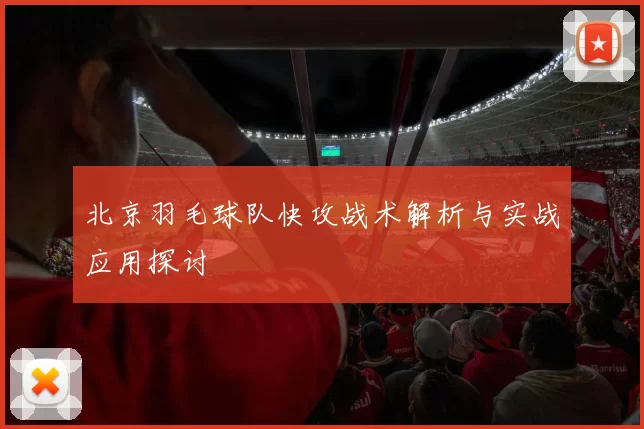 北京羽毛球队快攻战术解析与实战应用探讨