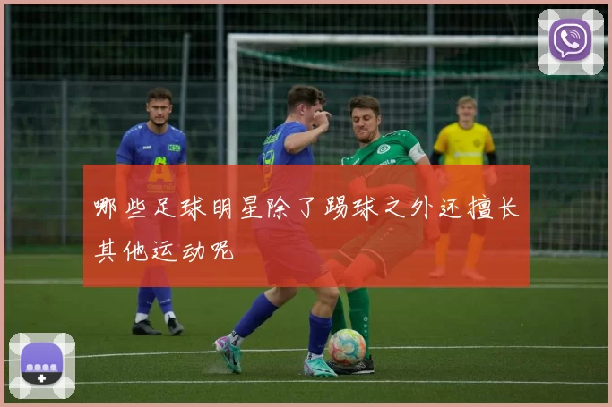 哪些足球明星除了踢球之外还擅长其他运动呢