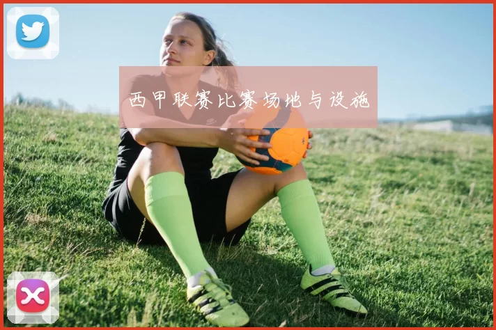 西甲联赛比赛场地与设施