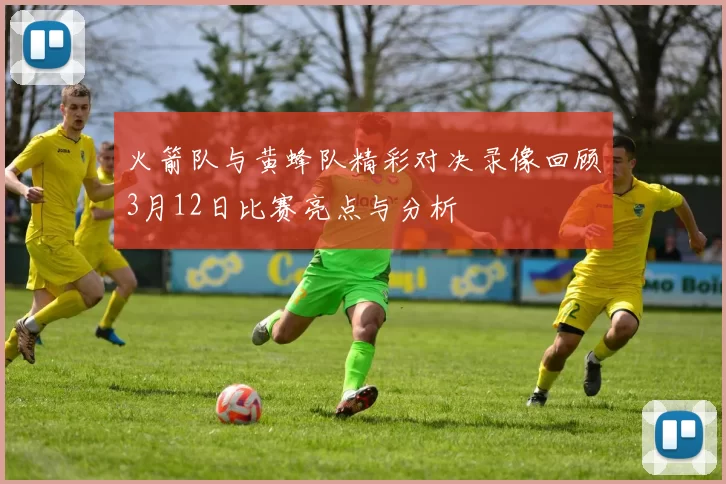 火箭队与黄蜂队精彩对决录像回顾3月12日比赛亮点与分析