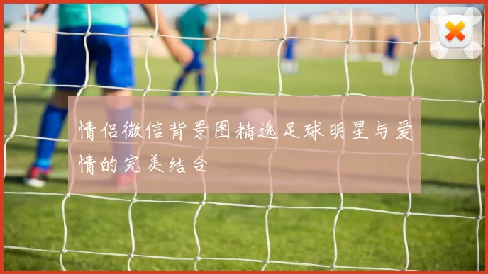 情侣微信背景图精选足球明星与爱情的完美结合