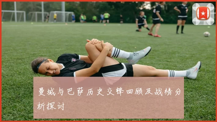 曼城与巴萨历史交锋回顾及战绩分析探讨