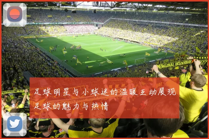 足球明星与小球迷的温暖互动展现足球的魅力与热情