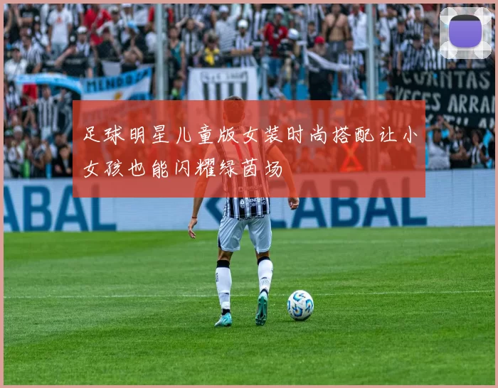 足球明星儿童版女装时尚搭配让小女孩也能闪耀绿茵场
