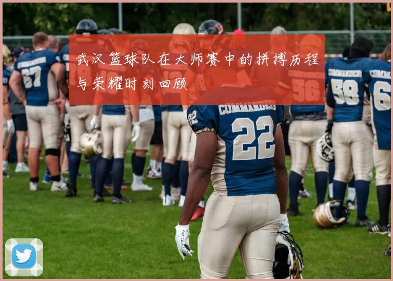 武汉篮球队在大师赛中的拼搏历程与荣耀时刻回顾