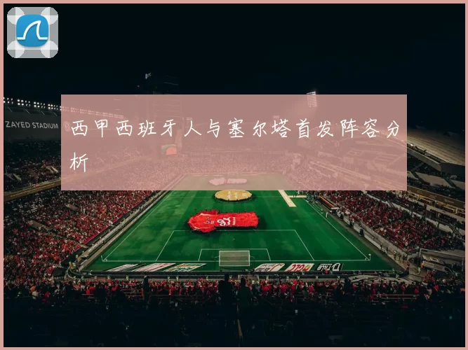 西甲西班牙人与塞尔塔首发阵容分析